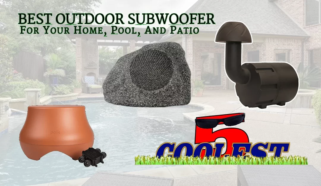 Best Outdoor Subwoofer For Your Home, Pool, And Patio