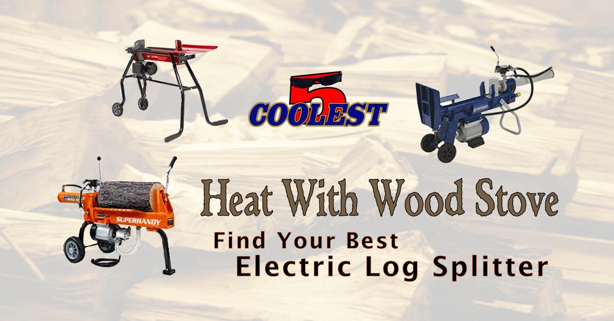 Heat With Wood Stove - Find Your Best Electric Log Splitter